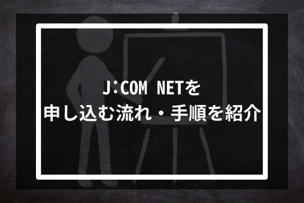 J:COM NETを申し込む流れ・手順を紹介