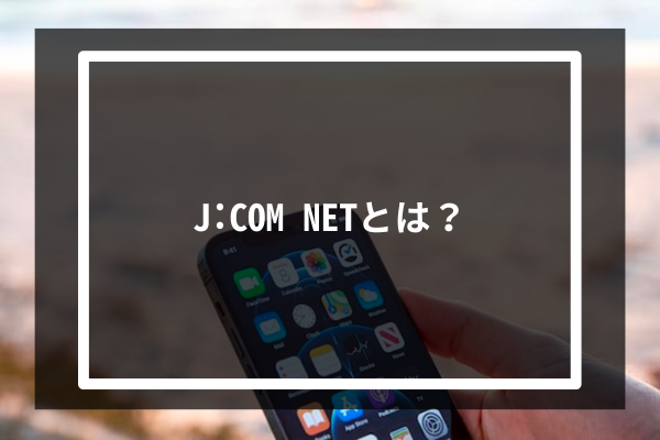 J:COM NETとは？