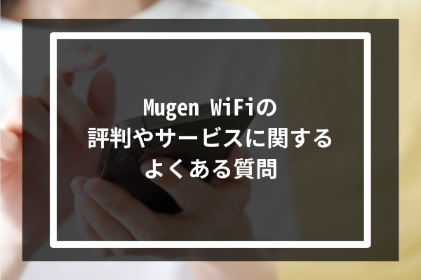 Mugen WiFiの評判やサービスに関するよくある質問
