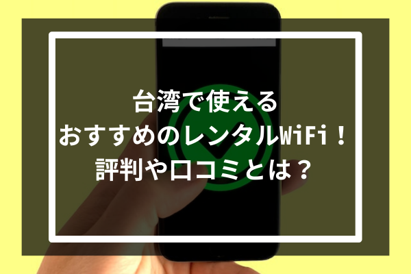 台湾で使えるおすすめのレンタルWiFi9選！評判や口コミとは？