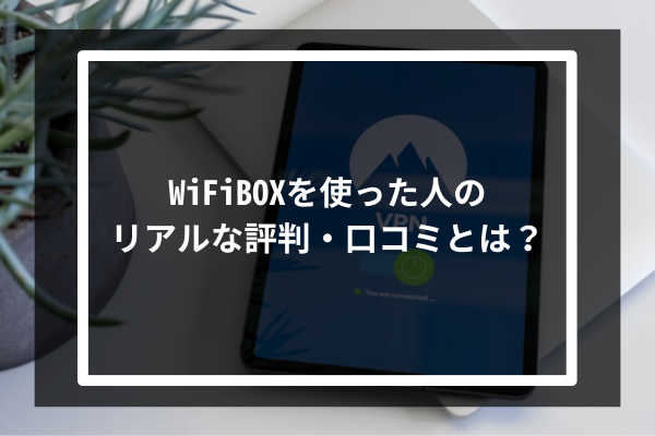 WiFiBOXを使った人のリアルな評判・口コミとは？