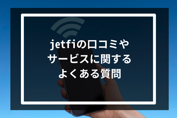 jetfiの口コミやサービスに関するよくある質問