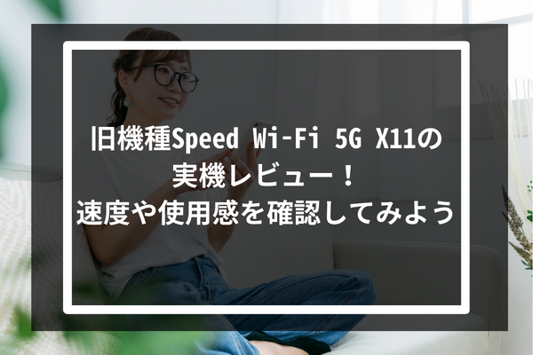 旧機種Speed Wi-Fi 5G X11の実機レビュー！速度や使用感を確認してみよう
