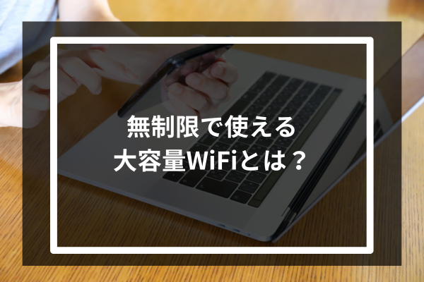 無制限で使える大容量WiFiとは？