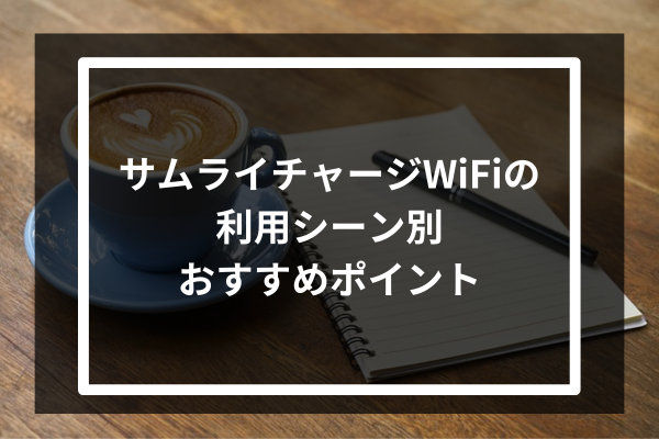 サムライチャージWiFiの利用シーン別おすすめポイント