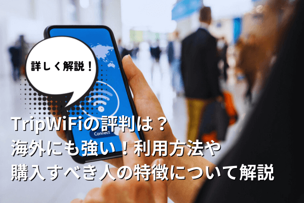 TripWiFiの評判は？海外にも強い！利用方法や購入すべき人の特徴について解説