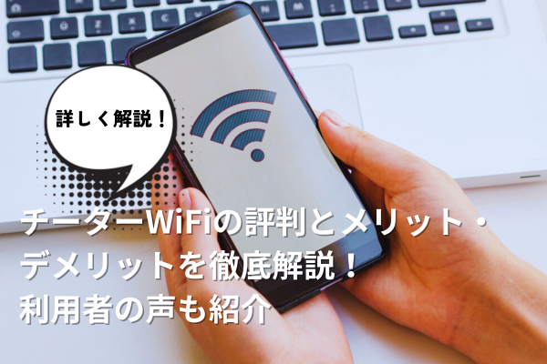 チーターWiFiの評判とメリット・デメリットを徹底解説！利用者の声も紹介