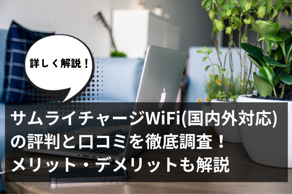 サムライチャージWiFi(国内外対応)の評判と口コミを徹底調査！メリット・デメリットも解説