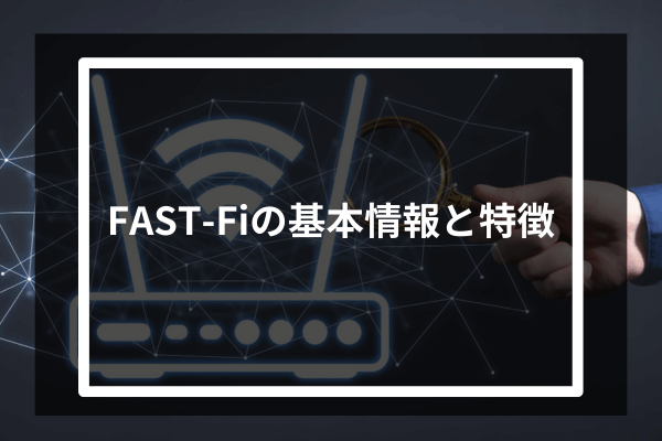 FAST-Fiの基本情報と特徴