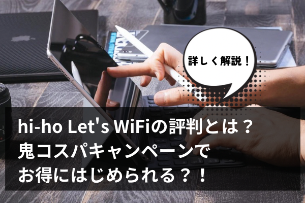 hi-ho Let's WiFiの評判とは？鬼コスパキャンペーンでお得にはじめれる？！