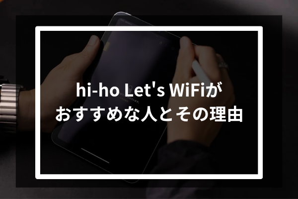 hi-ho Let's WiFiがおすすめな人とその理由