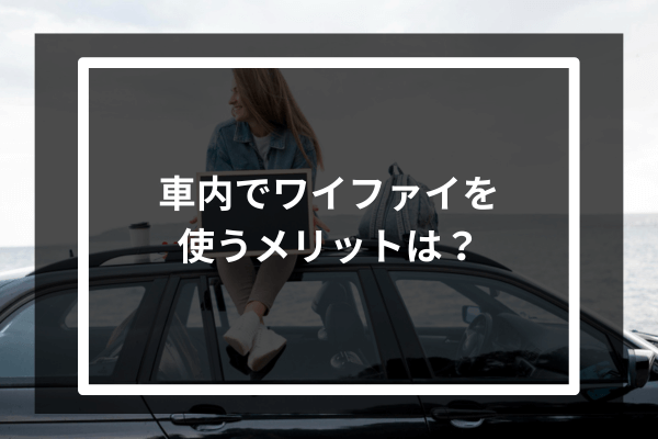 車内でワイファイを使うメリットは？