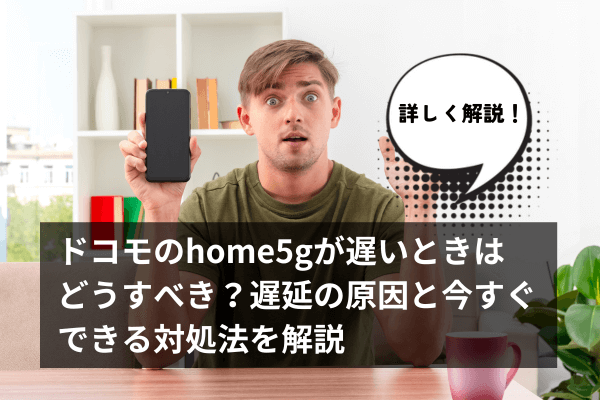 ドコモのhome5gが遅いときはどうすべき？遅延の原因と今すぐできる対処法を解説