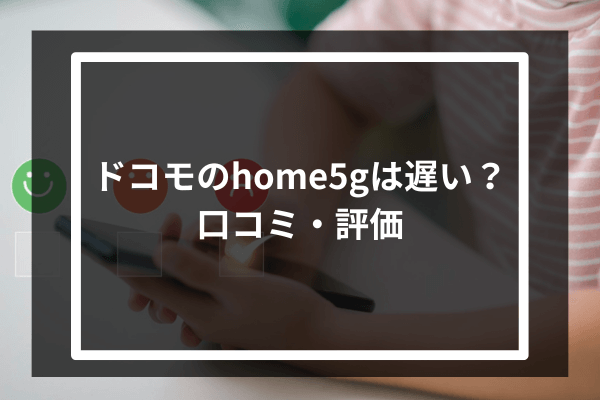 ドコモのhome5Gは遅い？口コミ・評価