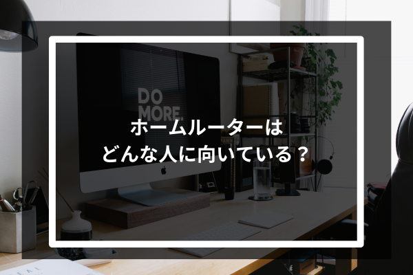 ホームルーターはどんな人に向いている？
