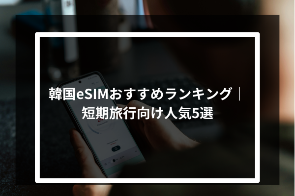 韓国eSIMおすすめランキング|短期旅行向け人気5選