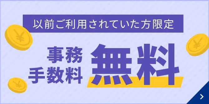 以前ご利用されていた方限定事務手数料無料