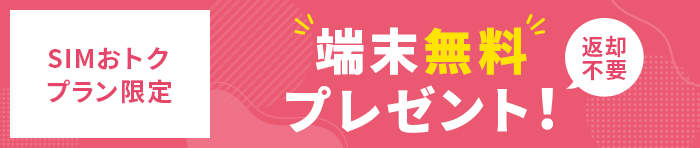 【SIMおトクプラン限定】端末無料プレゼント(返却不要)