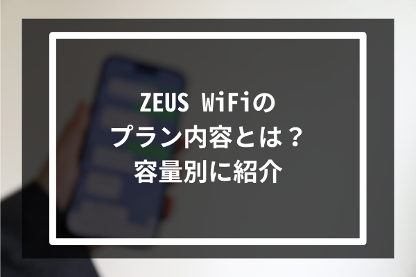 ZEUS WiFiのプラン内容とは？容量別に紹介